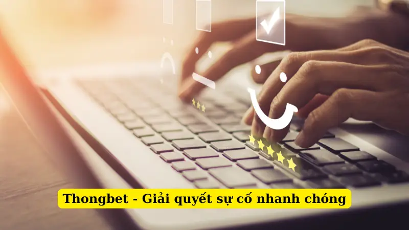 Thongbet - Giải quyết sự cố nhanh chóng